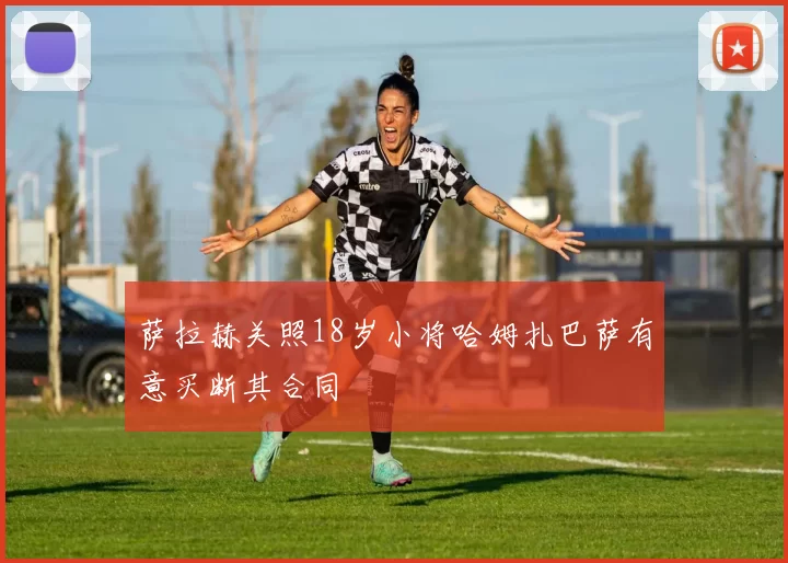 萨拉赫关照18岁小将哈姆扎巴萨有意买断其合同