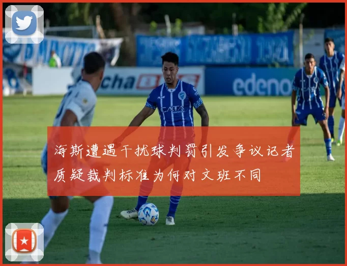 海斯遭遇干扰球判罚引发争议记者质疑裁判标准为何对文班不同